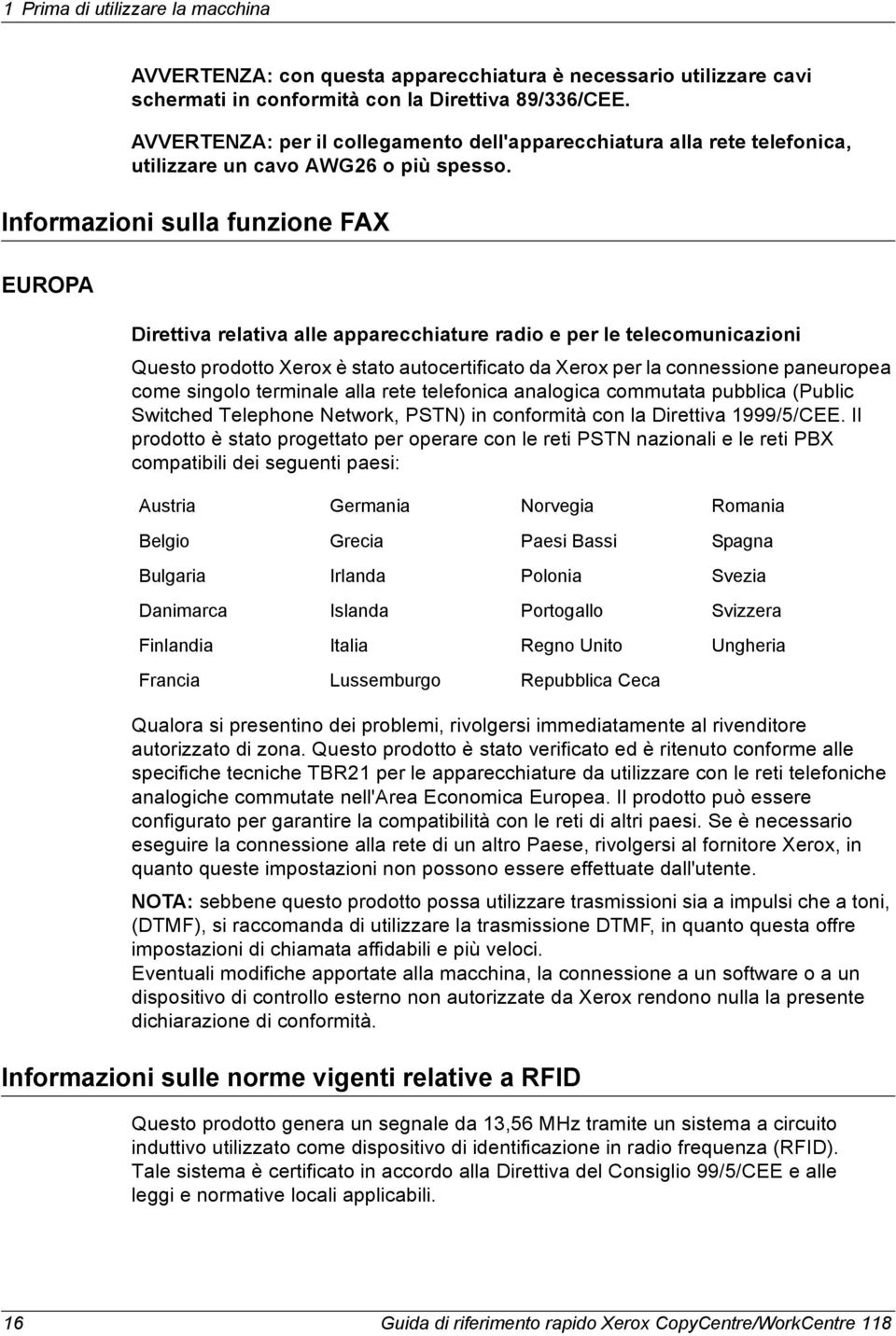 Informazioni sulla funzione FAX EUROPA Direttiva relativa alle apparecchiature radio e per le telecomunicazioni Questo prodotto Xerox è stato autocertificato da Xerox per la connessione paneuropea