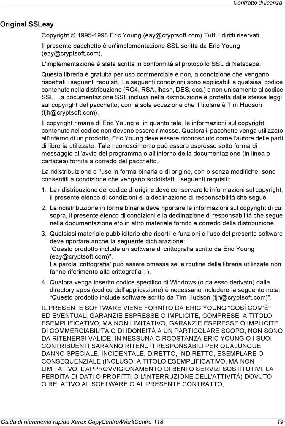 Le seguenti condizioni sono applicabili a qualsiasi codice contenuto nella distribuzione (RC4, RSA, lhash, DES, ecc.) e non unicamente al codice SSL.