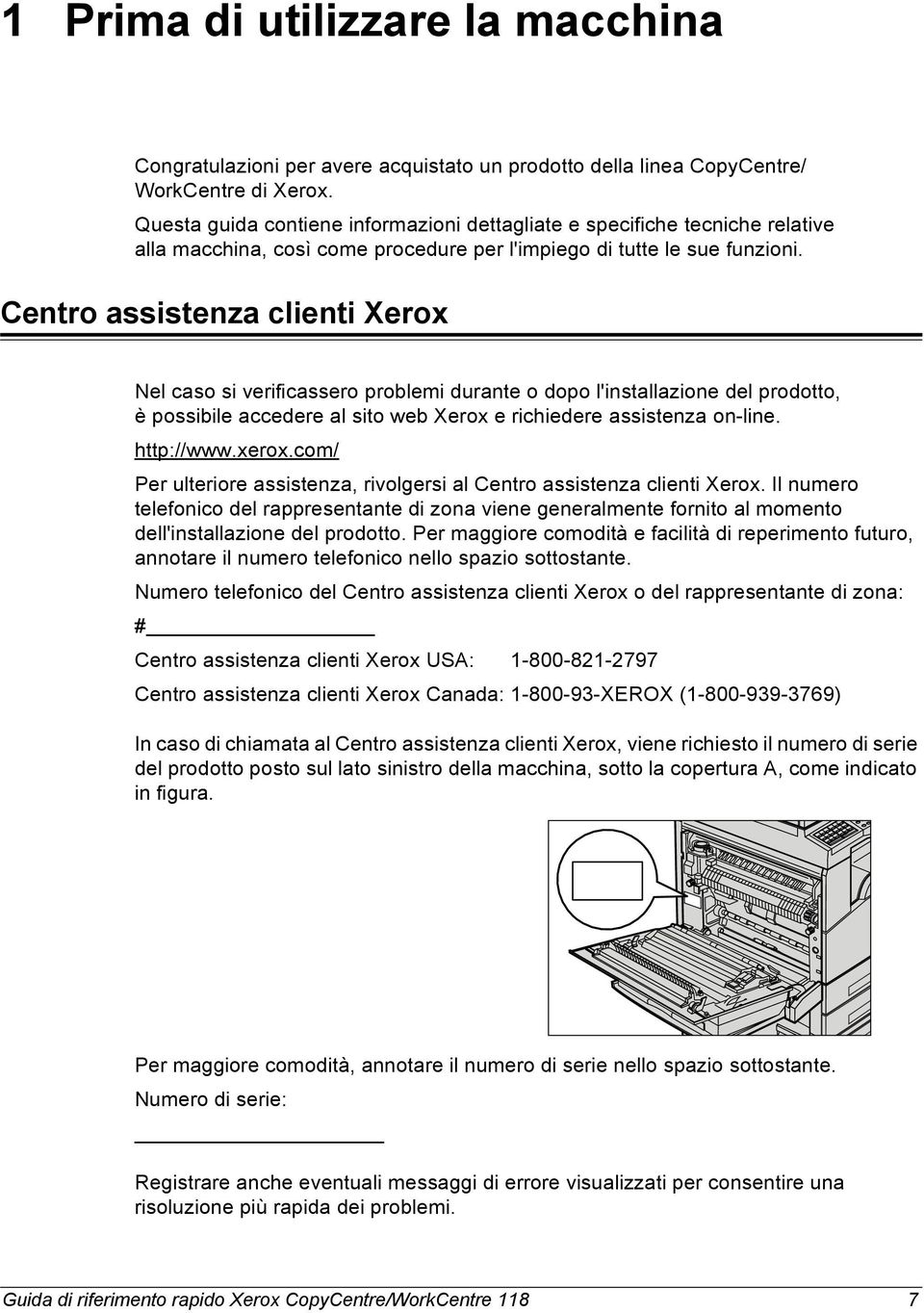 Centro assistenza clienti Xerox Nel caso si verificassero problemi durante o dopo l'installazione del prodotto, è possibile accedere al sito web Xerox e richiedere assistenza on-line. http://www.