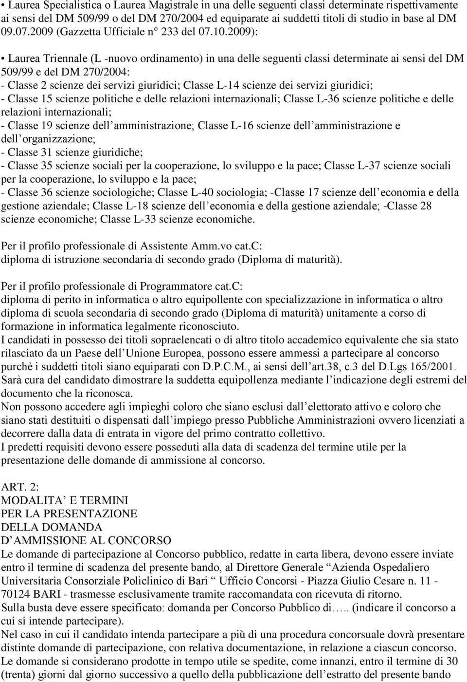 2009): Laurea Triennale (L -nuovo ordinamento) in una delle seguenti classi determinate ai sensi del DM 509/99 e del DM 270/2004: - Classe 2 scienze dei servizi giuridici; Classe L-14 scienze dei