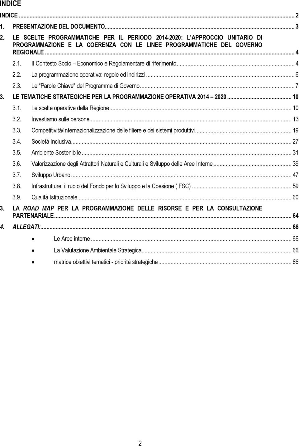 .. 4 2.2. La programmazione operativa: regole ed indirizzi... 6 2.3. Le Parole Chiave del Programma di Governo... 7 3. LE TEMATICHE STRATEGICHE PER LA PROGRAMMAZIONE OPERATIVA 2014