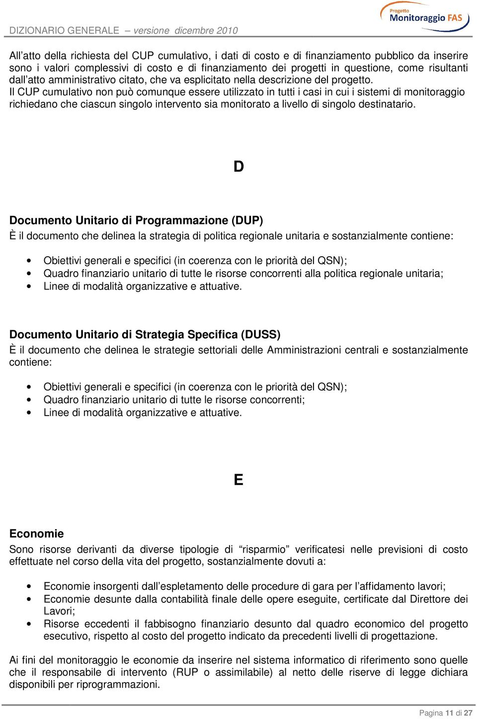 Il CUP cumulativo non può comunque essere utilizzato in tutti i casi in cui i sistemi di monitoraggio richiedano che ciascun singolo intervento sia monitorato a livello di singolo destinatario.