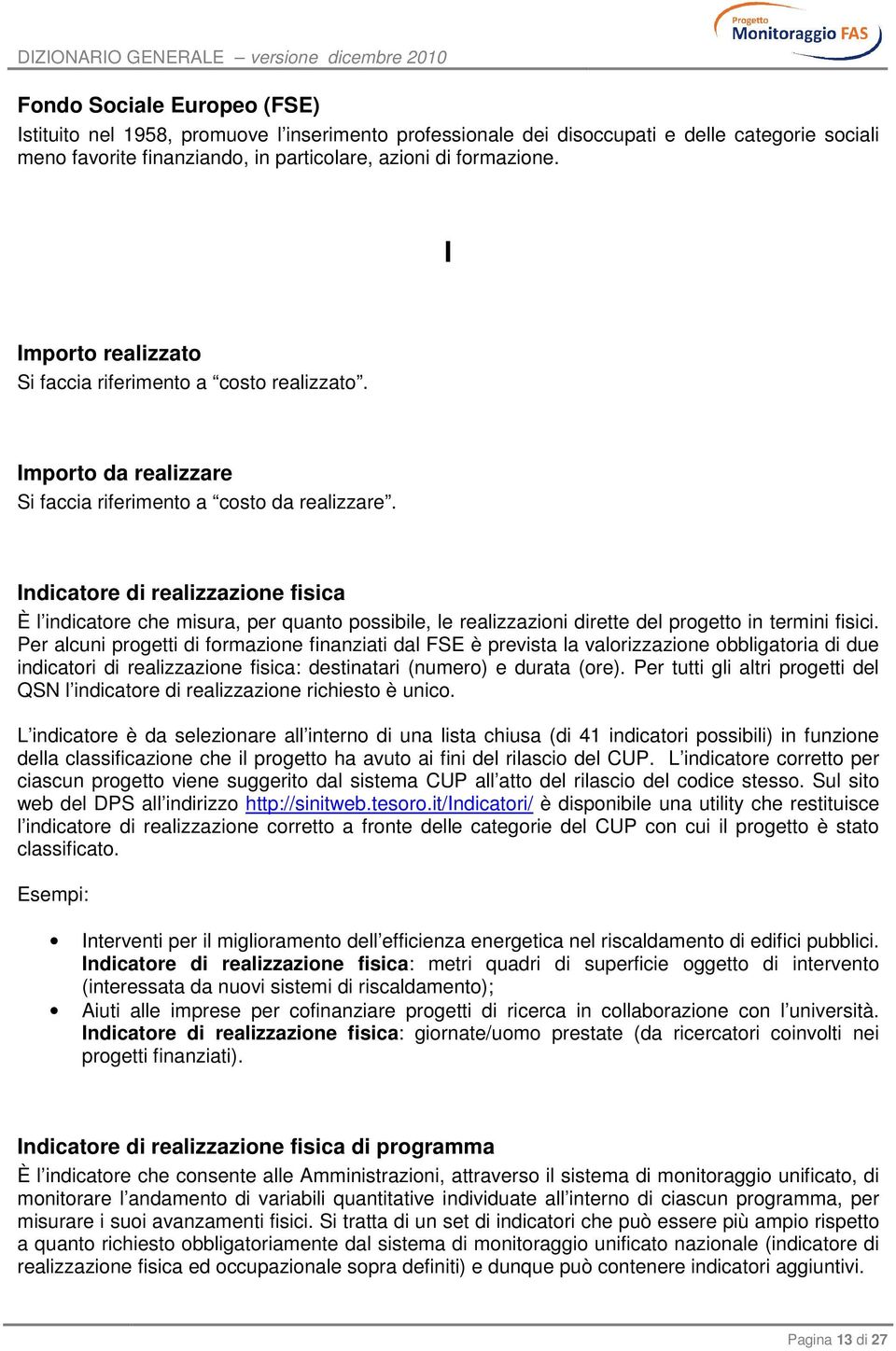 Indicatore di realizzazione fisica È l indicatore che misura, per quanto possibile, le realizzazioni dirette del progetto in termini fisici.