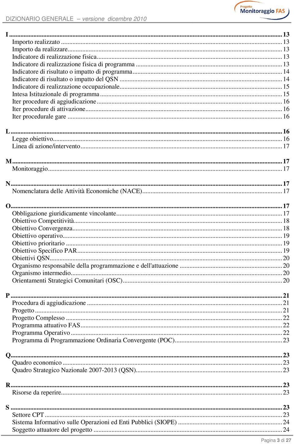 .. 15 Iter procedure di aggiudicazione... 16 Iter procedure di attivazione... 16 Iter procedurale gare... 16 L... 16 Legge obiettivo... 16 Linea di azione/intervento... 17 M... 17 Monitoraggio... 17 N.