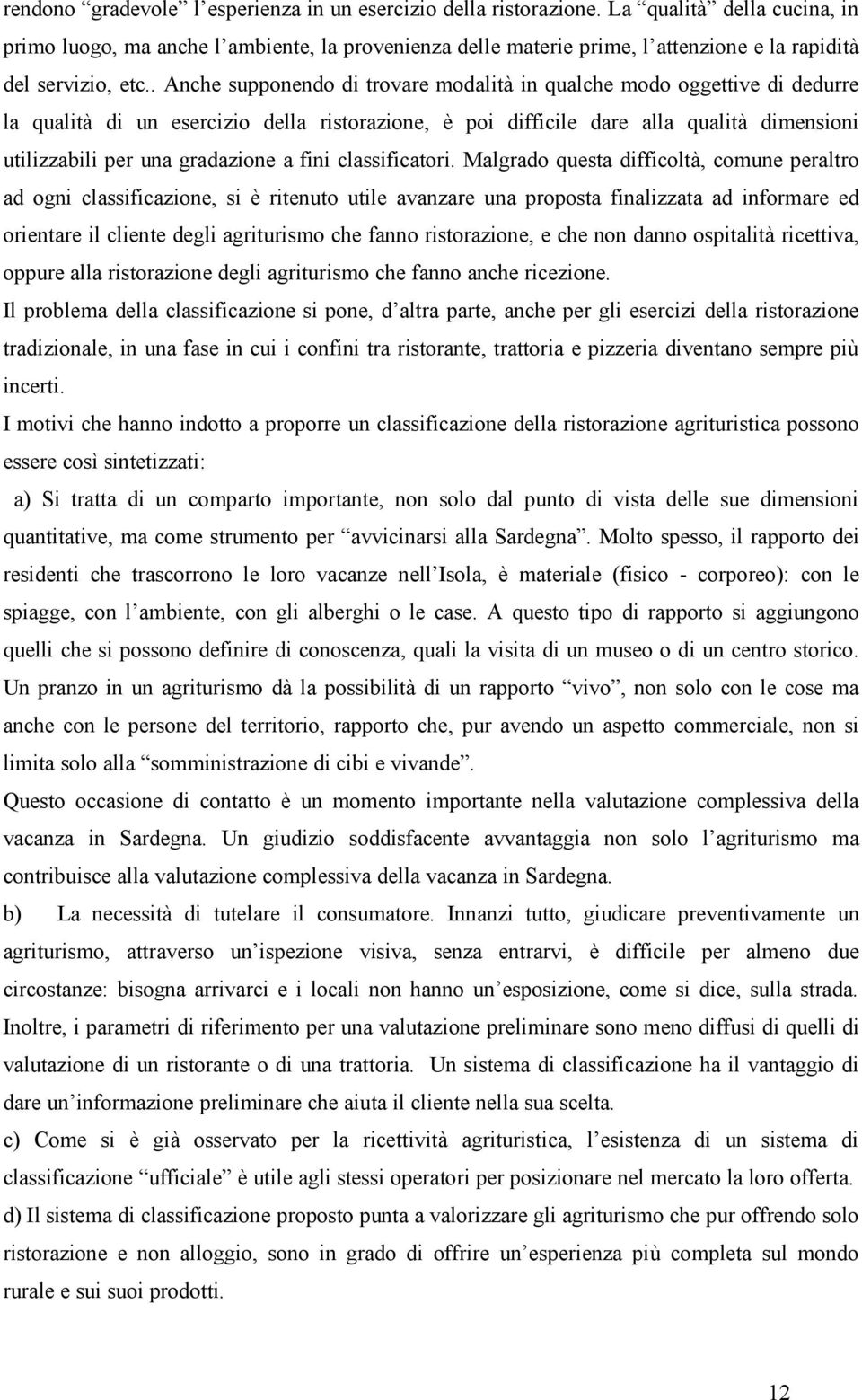 . Anche supponendo di trovare modalità in qualche modo oggettive di dedurre la qualità di un esercizio della ristorazione, è poi difficile dare alla qualità dimensioni utilizzabili per una gradazione