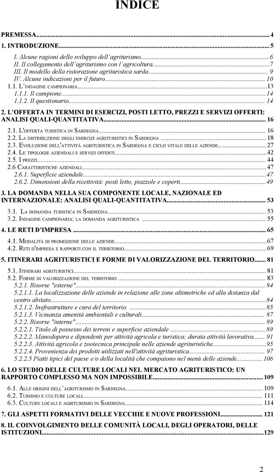 L'OFFERTA IN TERMINI DI ESERCIZI, POSTI LETTO, PREZZI E SERVIZI OFFERTI: ANALISI QUALI-QUANTITATIVA... 16 2.1. L'OFFERTA TURISTICA IN SARDEGNA... 16 2.2. LA DISTRIBUZIONE DEGLI ESERCIZI AGRITURISTICI IN SARDEGNA.