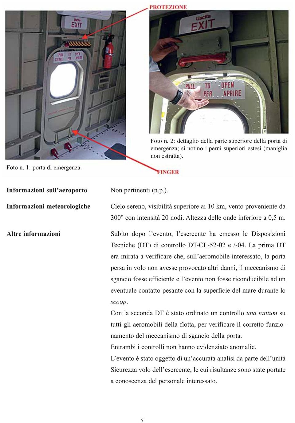 Altezza delle onde inferiore a 0,5 m. Subito dopo l evento, l esercente ha emesso le Disposizioni Tecniche (DT) di controllo DT-CL-52-02 e /-04.