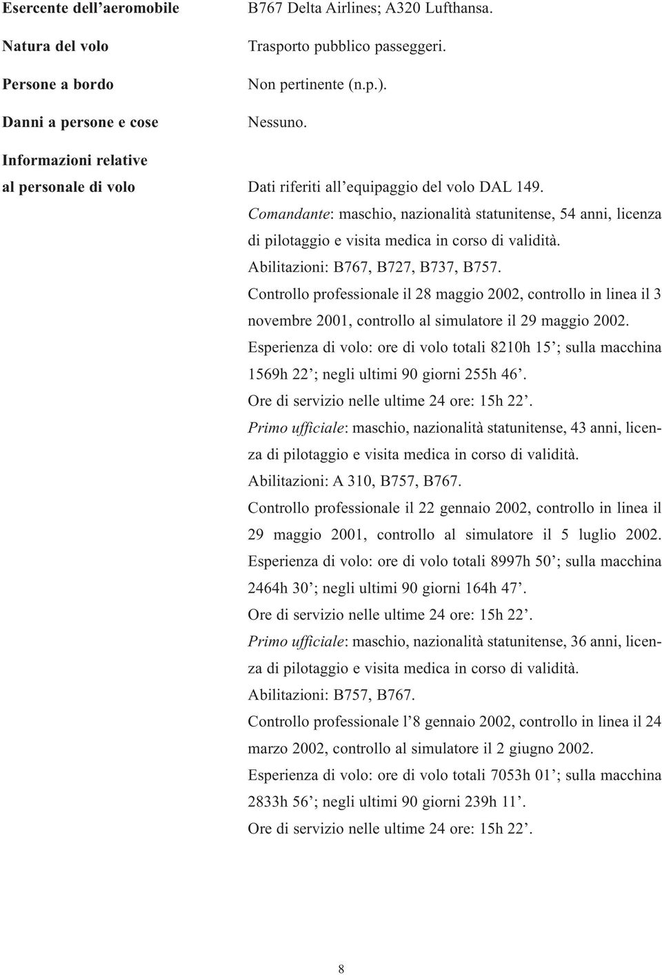 Comandante: maschio, nazionalità statunitense, 54 anni, licenza di pilotaggio e visita medica in corso di validità. Abilitazioni: B767, B727, B737, B757.