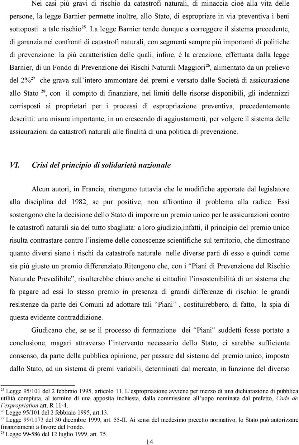 La legge Barnier tende dunque a correggere il sistema precedente, di garanzia nei confronti di catastrofi naturali, con segmenti sempre più importanti di politiche di prevenzione: la più