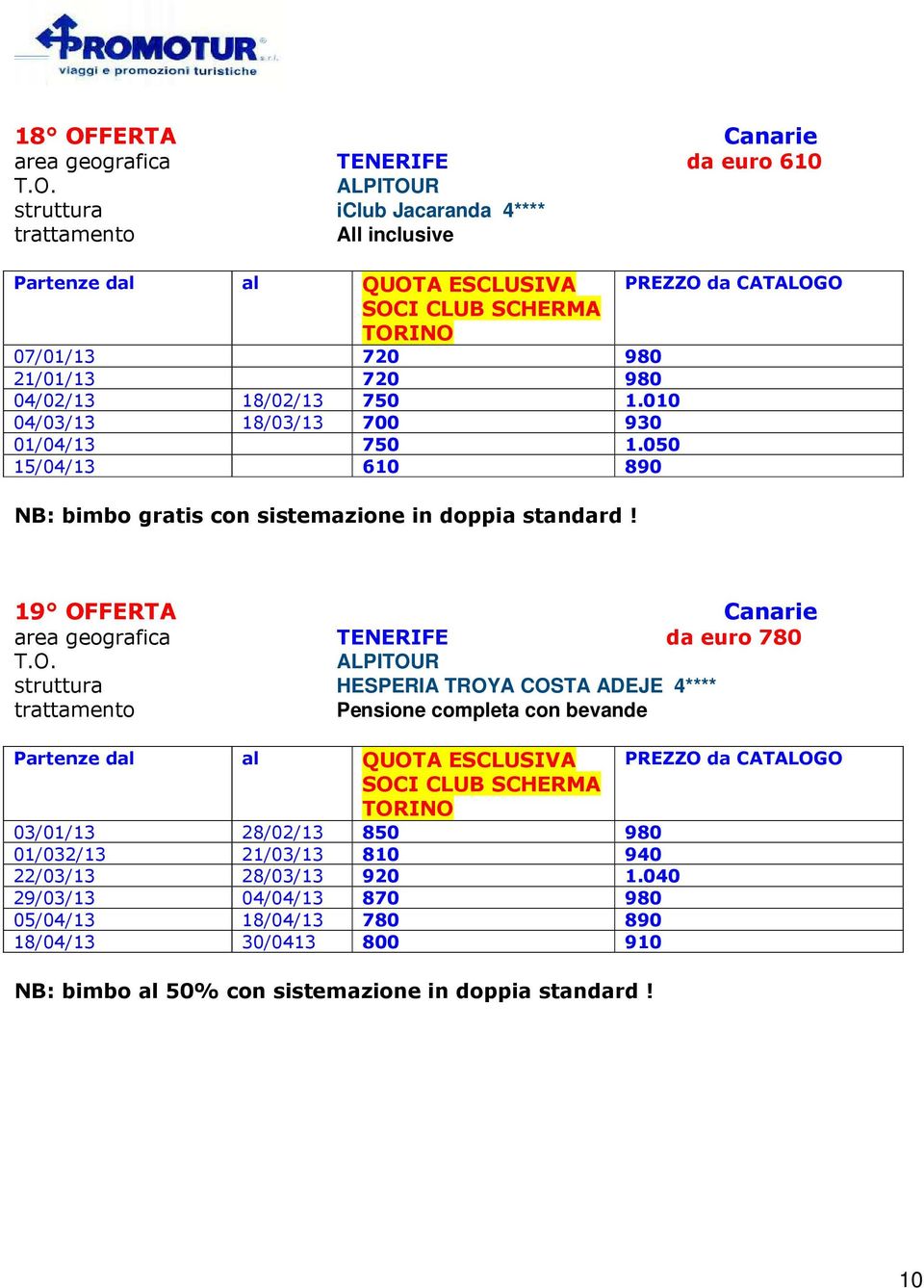 19 OFFERTA Canarie area geografica TENERIFE da euro 780 HESPERIA TROYA COSTA ADEJE 4**** Pensione completa con bevande 03/01/13 28/02/13 850 980