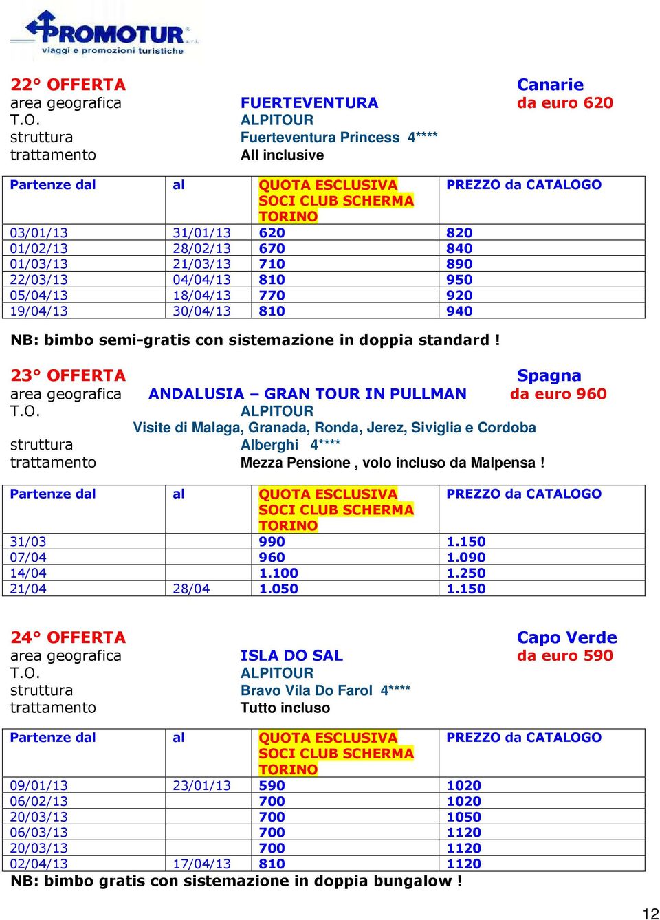 23 OFFERTA Spagna area geografica ANDALUSIA GRAN TOUR IN PULLMAN da euro 960 Visite di Malaga, Granada, Ronda, Jerez, Siviglia e Cordoba Alberghi 4**** Mezza Pensione, volo incluso da Malpensa!