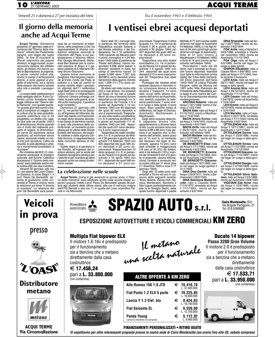 Domenica prossima, 27 gennaio, cade la ricorrenza del Giorno della memoria, istituito dal Parlamento italiano, con legge del luglio 2000, al fine di ricordare la Shoah (sterminio del popolo ebraico),