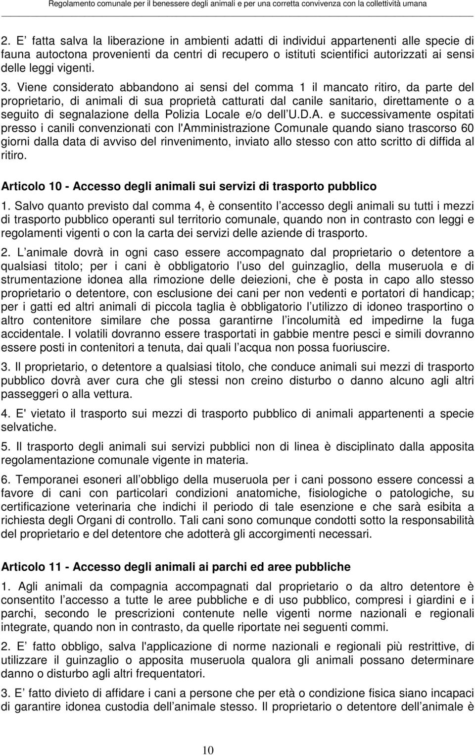 Viene considerato abbandono ai sensi del comma 1 il mancato ritiro, da parte del proprietario, di animali di sua proprietà catturati dal canile sanitario, direttamente o a seguito di segnalazione