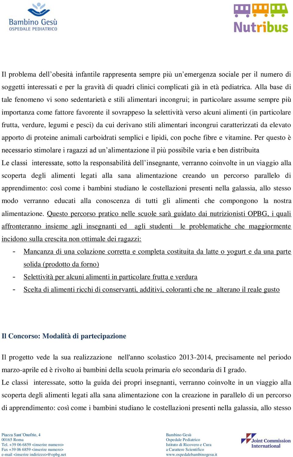 particolare frutta, verdure, legumi e pesci) da cui derivano stili alimentari incongrui caratterizzati da elevato apporto di proteine animali carboidrati semplici e lipidi, con poche fibre e vitamine.