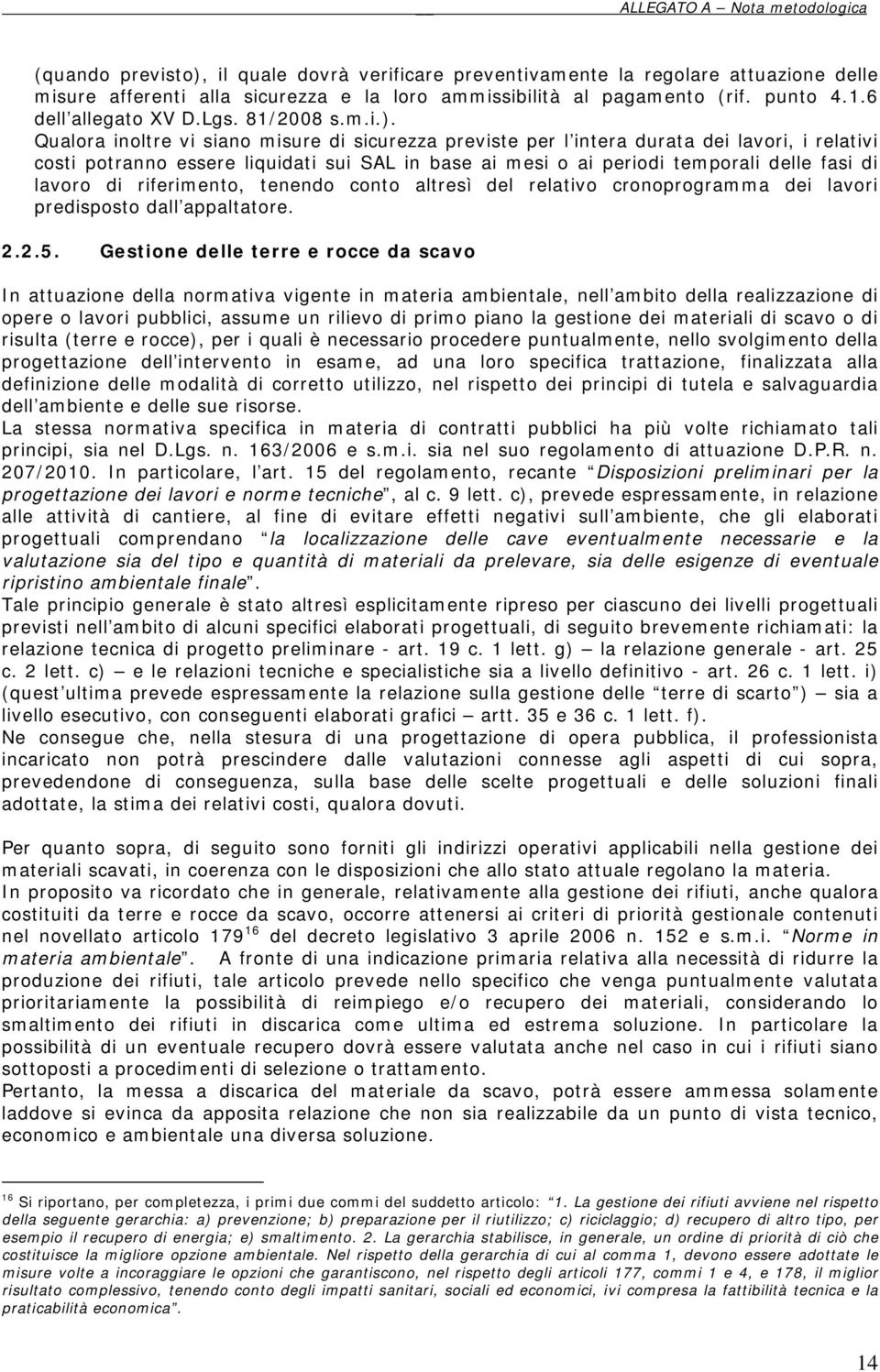 . Qualora inoltre vi siano misure di sicurezza previste per l intera durata dei lavori, i relativi costi potranno essere liquidati sui SAL in base ai mesi o ai periodi temporali delle fasi di lavoro