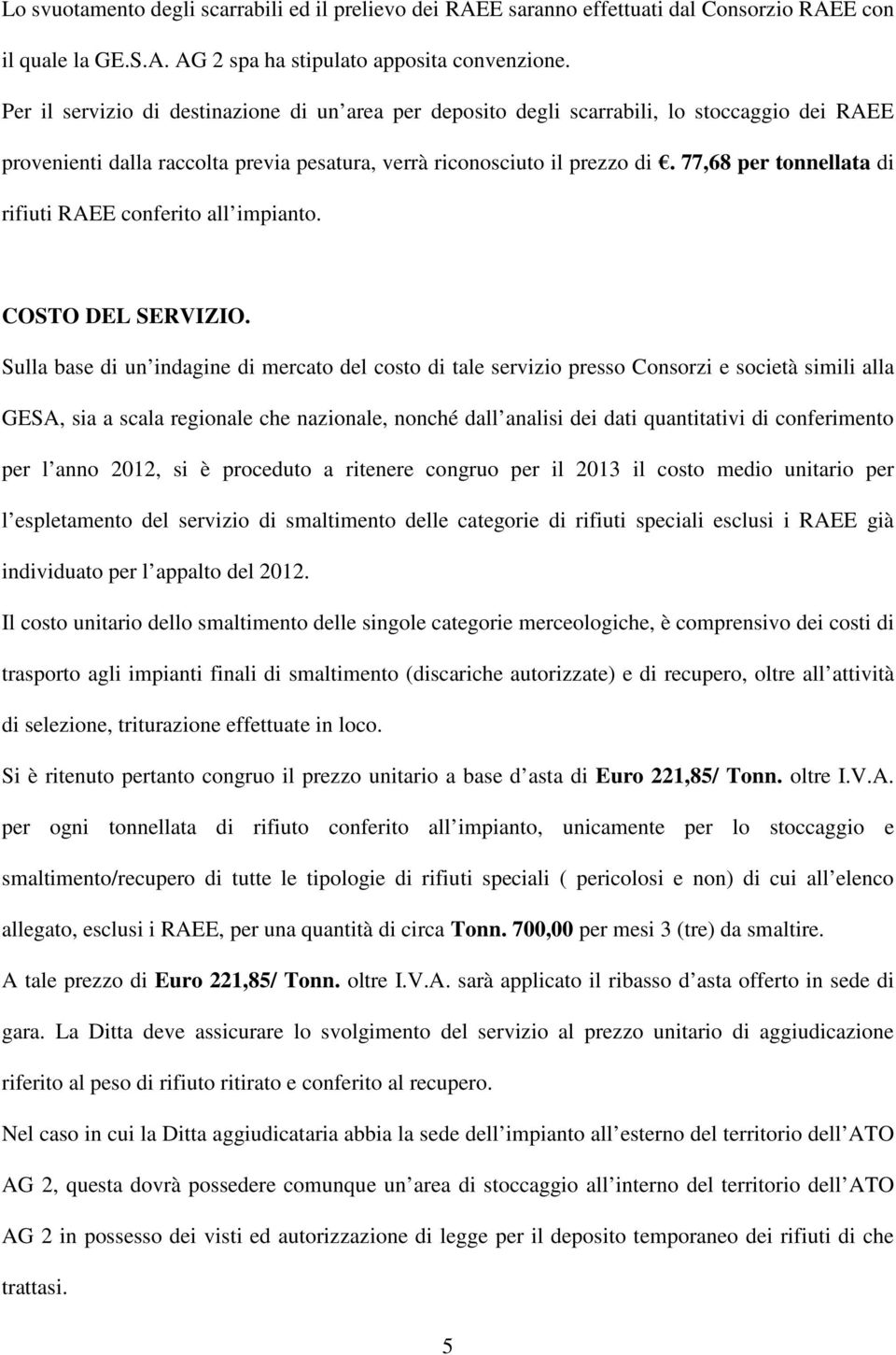 77,68 per tonnellata di rifiuti RAEE conferito all impianto. COSTO DEL SERVIZIO.