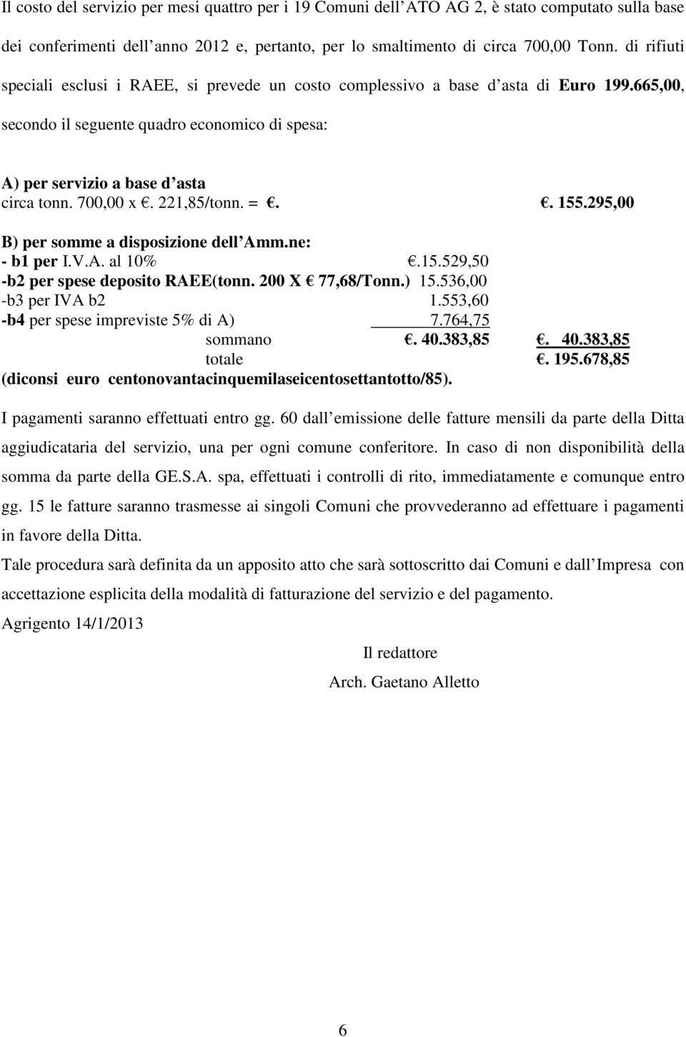 221,85/tonn. =.. 155.295,00 B) per somme a disposizione dell Amm.ne: - b1 per I.V.A. al 10%.15.529,50 -b2 per spese deposito RAEE(tonn. 200 X 77,68/Tonn.) 15.536,00 -b3 per IVA b2 1.