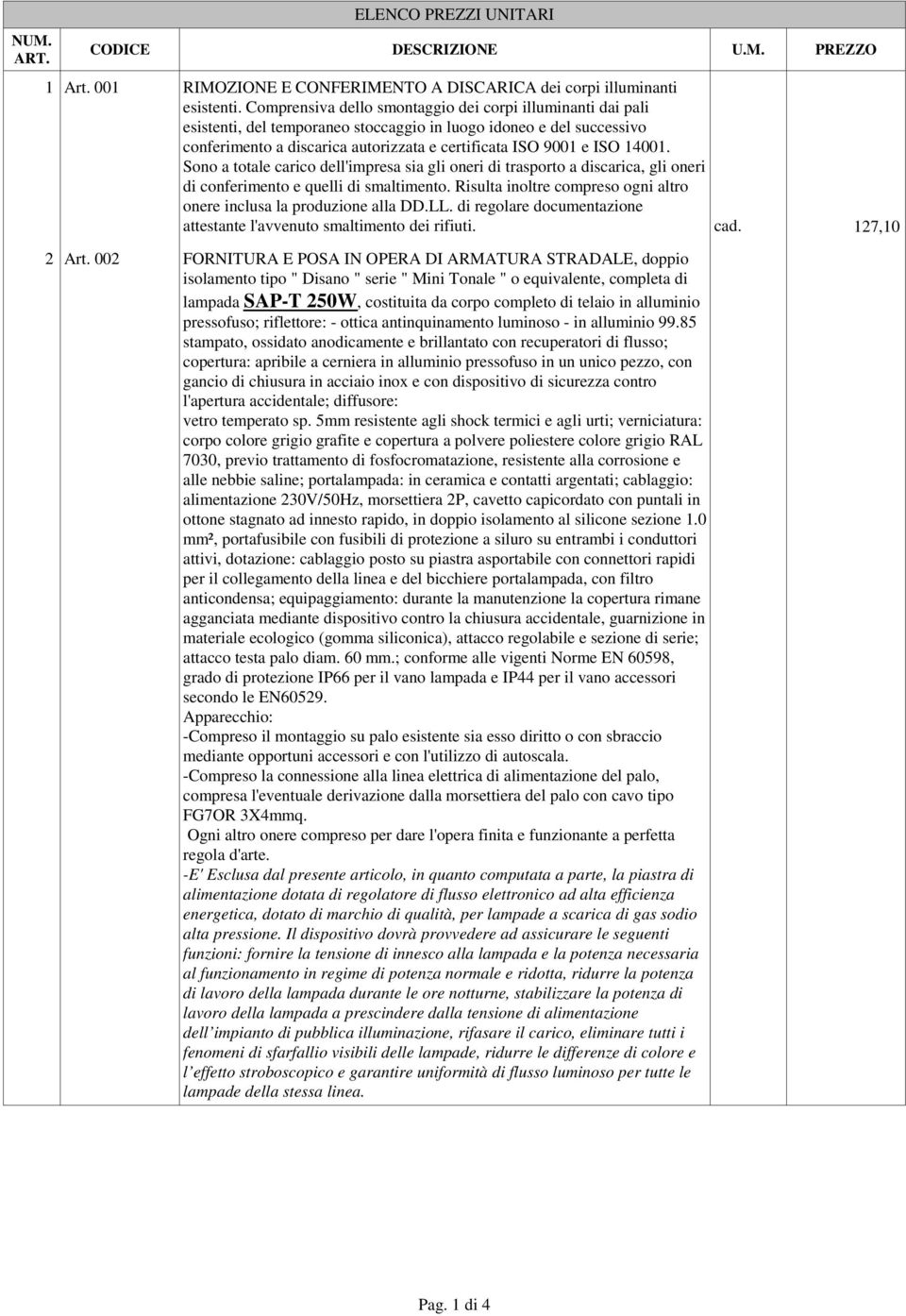 14001. Sono a totale carico dell'impresa sia gli oneri di trasporto a discarica, gli oneri di conferimento e quelli di smaltimento.