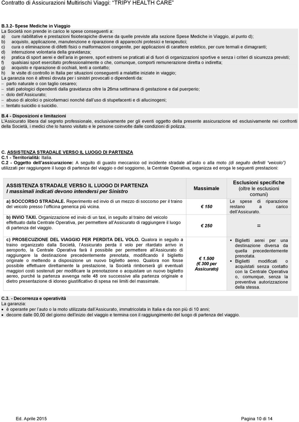 di carattere estetico, per cure termali e dimagranti; d) interruzione volontaria della gravidanza; e) pratica di sport aerei e dell aria in genere, sport estremi se praticati al di fuori di