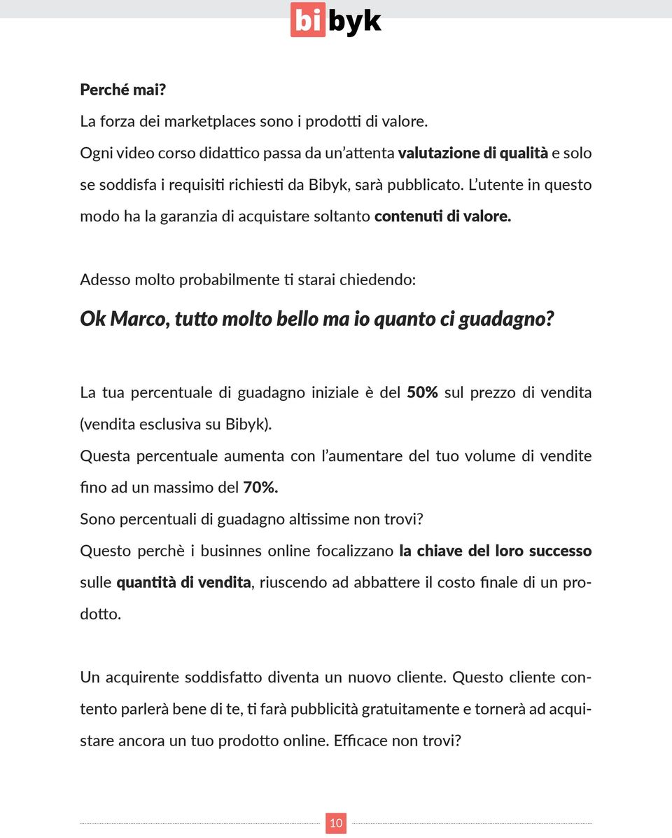 L utente in questo modo ha la garanzia di acquistare soltanto contenuti di valore. Adesso molto probabilmente ti starai chiedendo: Ok Marco, tutto molto bello ma io quanto ci guadagno?