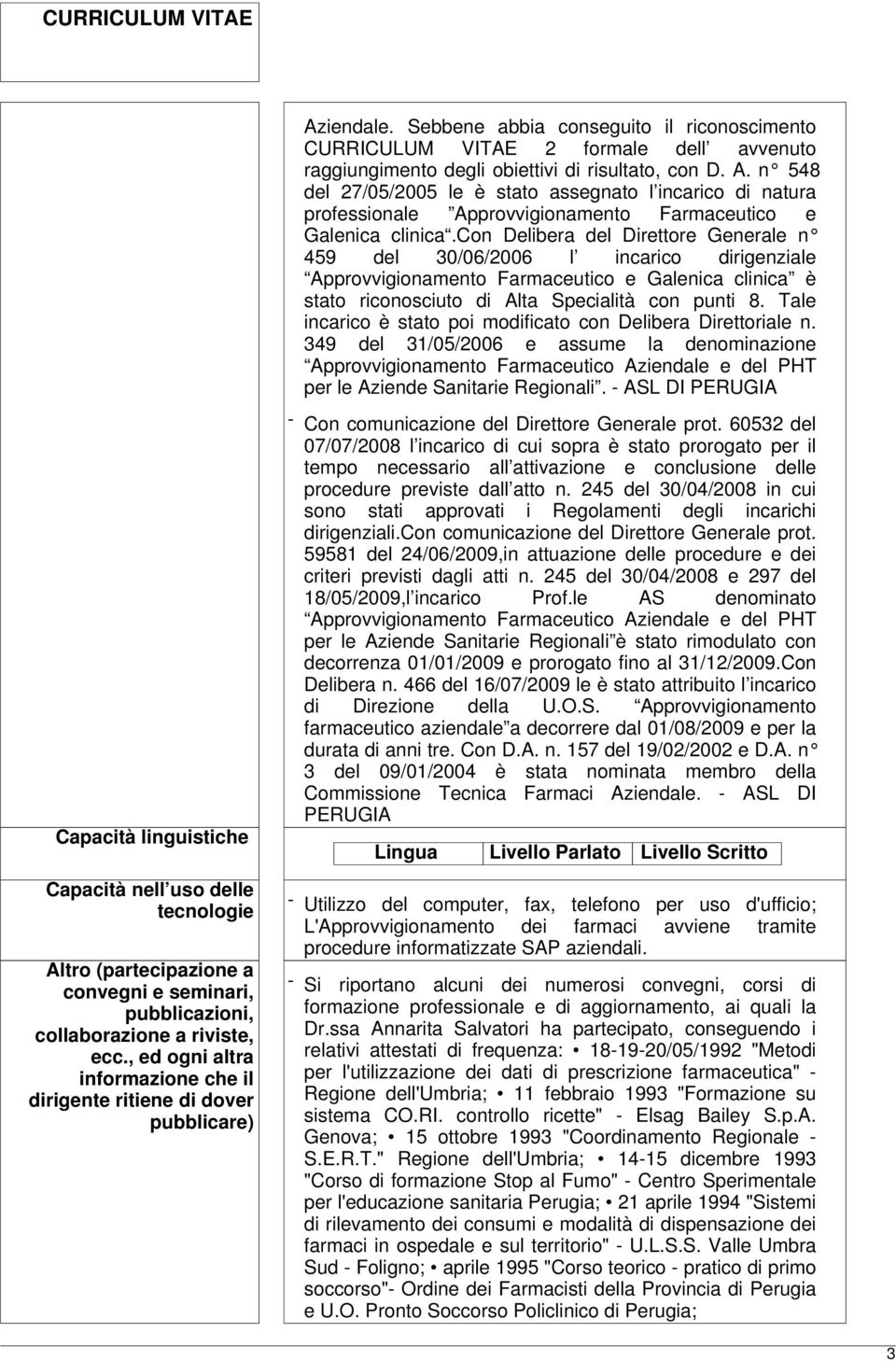 con Delibera del Direttore Generale n 459 del 30/06/2006 l incarico dirigenziale Approvvigionamento Farmaceutico e Galenica clinica è stato riconosciuto di Alta Specialità con punti 8.