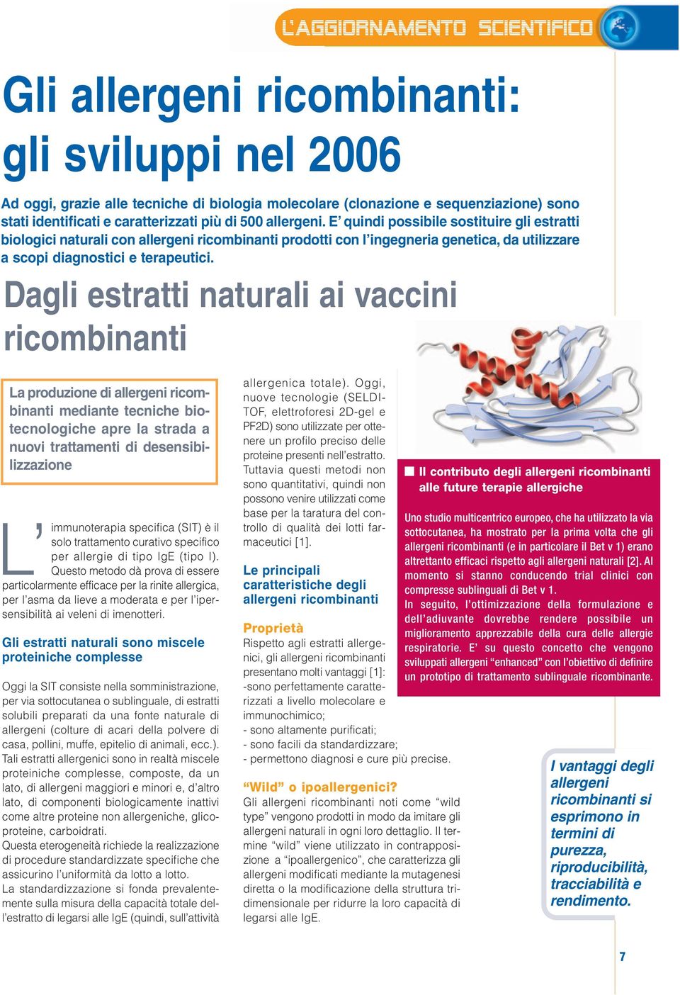 E quindi possibile sostituire gli estratti biologici naturali con allergeni ricombinanti prodotti con l ingegneria genetica, da utilizzare a scopi diagnostici e terapeutici.