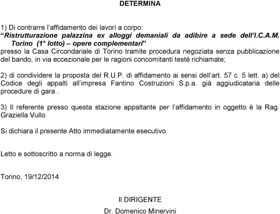 Torino (1 lotto) opere complementari presso la Casa Circondariale di Torino tramite procedura negoziata senza pubblicazione del bando, in via eccezionale per le ragioni concomitanti testé