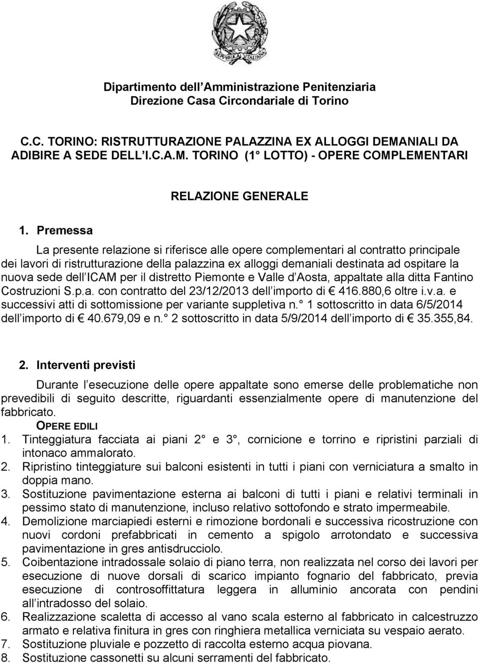 Premessa La presente relazione si riferisce alle opere complementari al contratto principale dei lavori di ristrutturazione della palazzina ex alloggi demaniali destinata ad ospitare la nuova sede