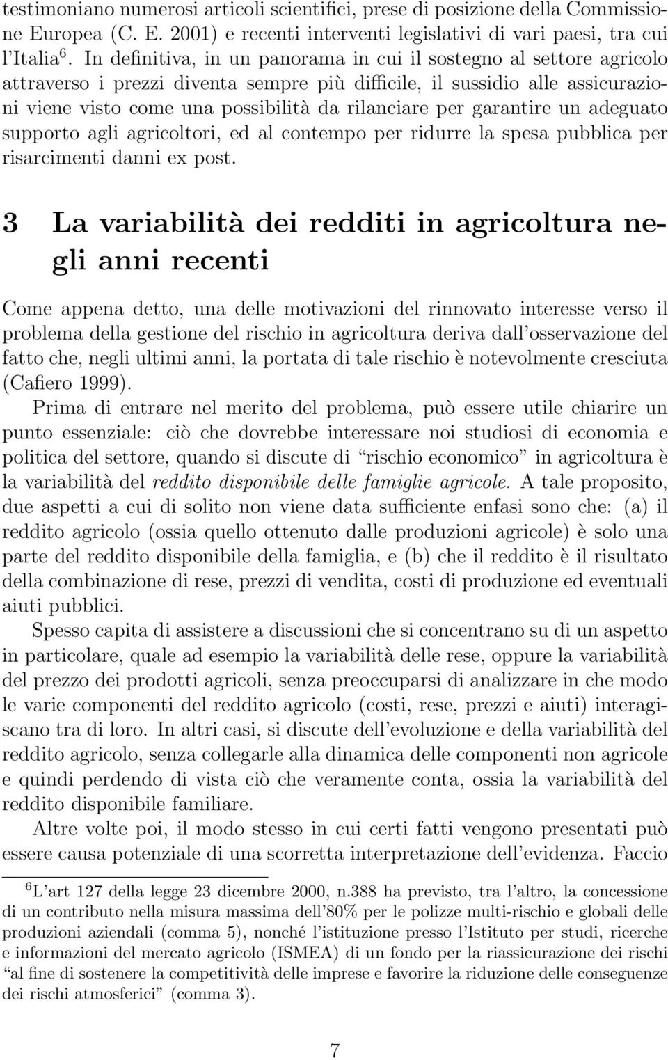 per garantire un adeguato supporto agli agricoltori, ed al contempo per ridurre la spesa pubblica per risarcimenti danni ex post.