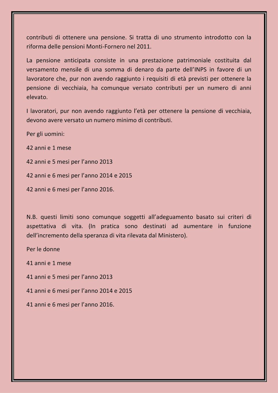 requisiti di età previsti per ottenere la pensione di vecchiaia, ha comunque versato contributi per un numero di anni elevato.