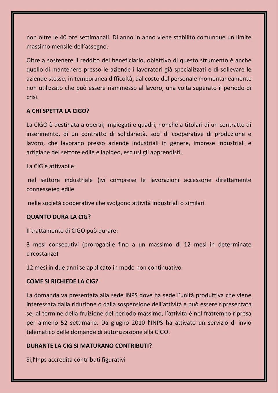 temporanea difficoltà, dal costo del personale momentaneamente non utilizzato che può essere riammesso al lavoro, una volta superato il periodo di crisi. A CHI SPETTA LA CIGO?