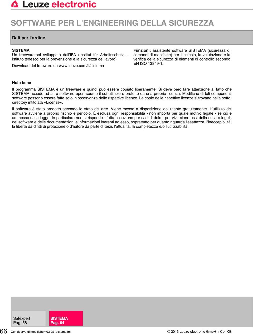 com/it/sistema Funzioni: assistente software (sicurezza di comandi di macchine) per il calcolo, la valutazione e la verifica della sicurezza di elementi di controllo secondo EN ISO 13849-1.