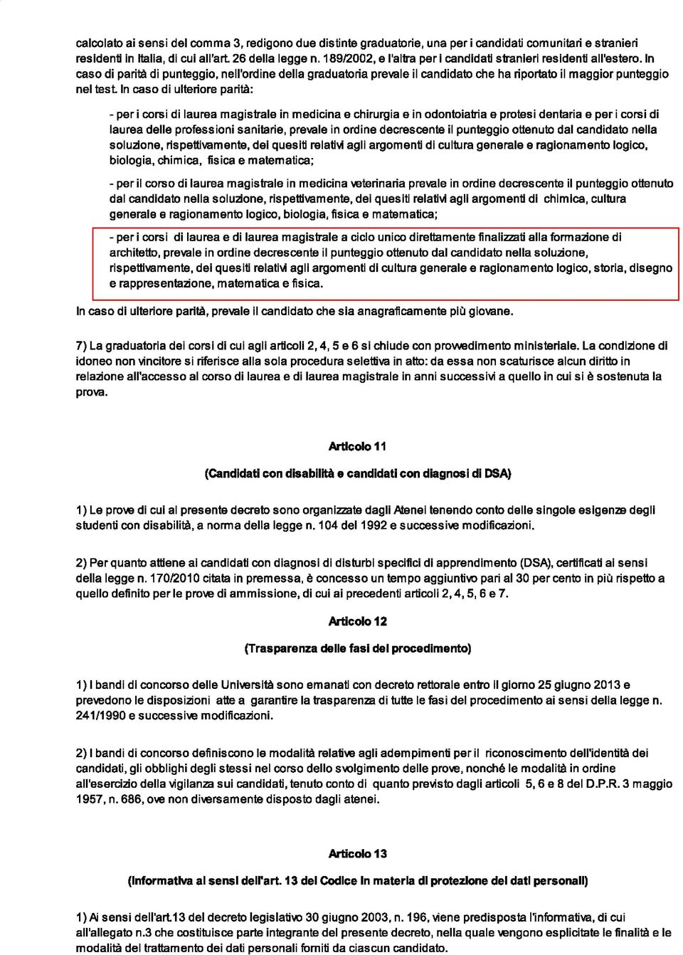 In caso di ulteriore parità: -per i corsi di laurea magistrale in medicina e chirurgia e in odontoiatria e protesi dentaria e per i corsi di laurea delle professioni sanitarie, prevale in ordine