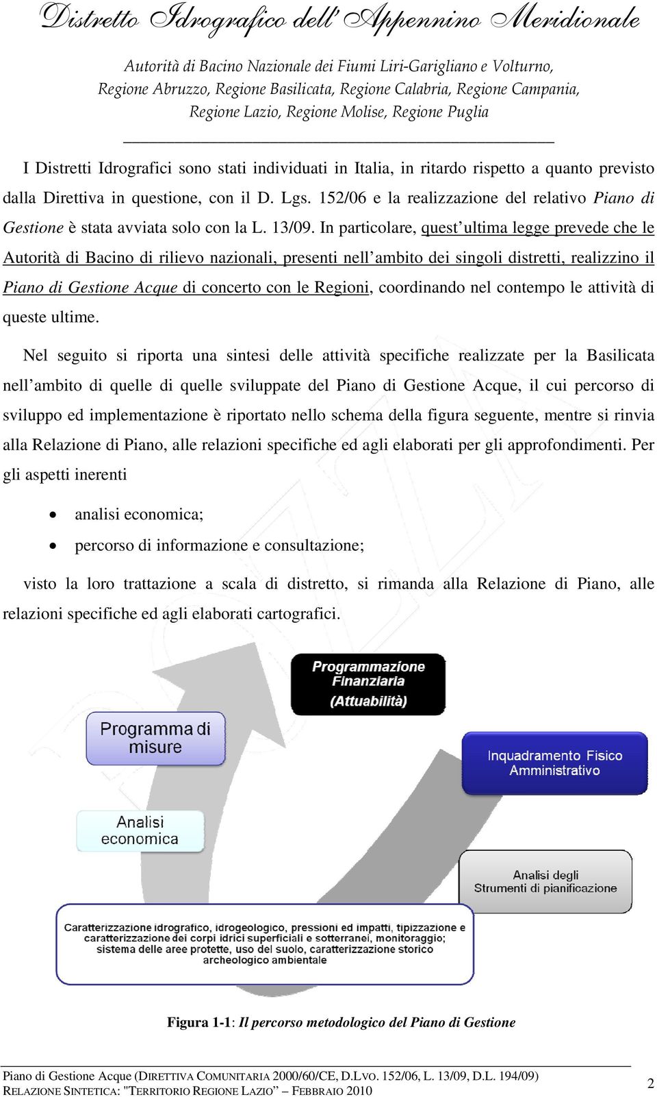 In particolare, quest ultima legge prevede che le Autorità di Bacino di rilievo nazionali, presenti nell ambito dei singoli distretti, realizzino il Piano di Gestione Acque di concerto con le