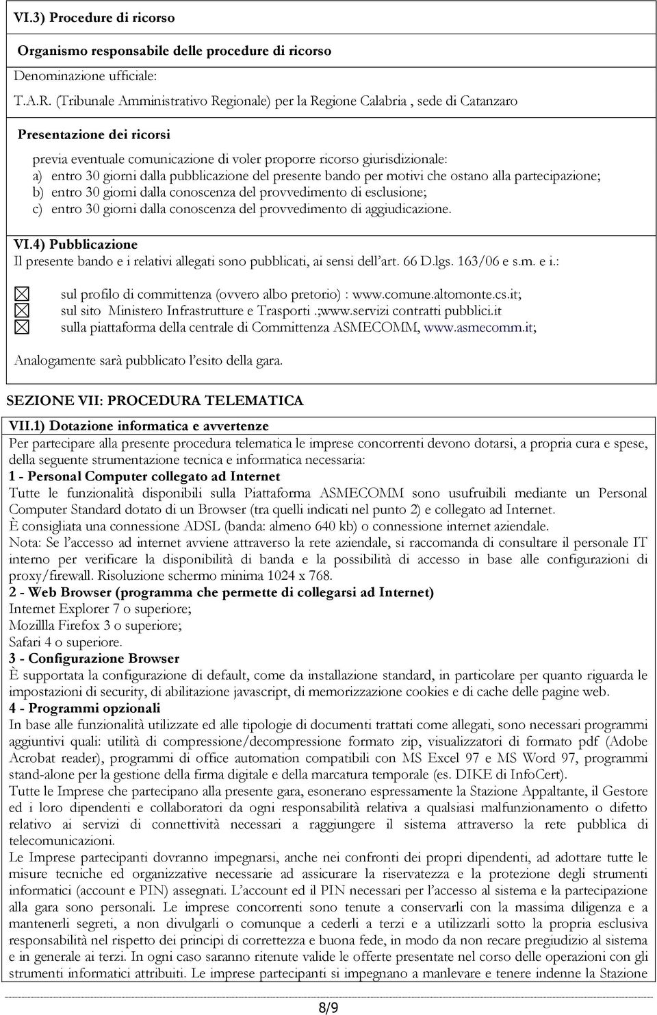 dalla pubblicazione del presente bando per motivi che ostano alla partecipazione; b) entro 30 giorni dalla conoscenza del provvedimento di esclusione; c) entro 30 giorni dalla conoscenza del