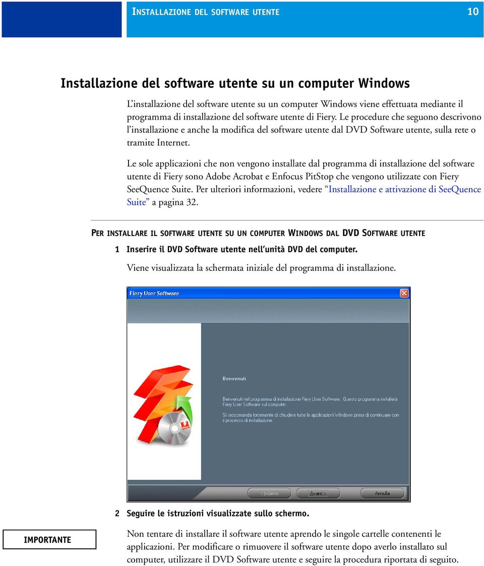 Le sole applicazioni che non vengono installate dal programma di installazione del software utente di Fiery sono Adobe Acrobat e Enfocus PitStop che vengono utilizzate con Fiery SeeQuence Suite.