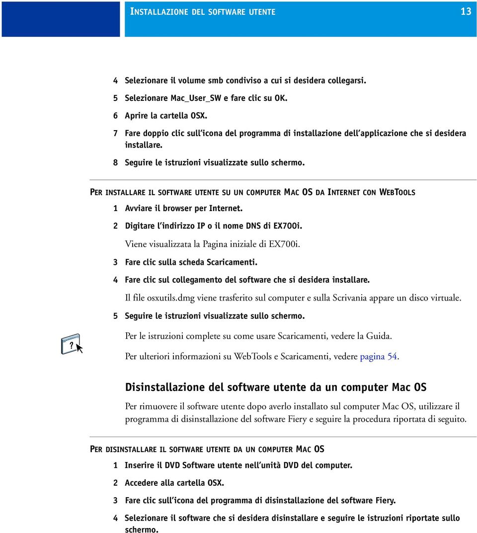 PER INSTALLARE IL SOFTWARE UTENTE SU UN COMPUTER MAC OS DA INTERNET CON WEBTOOLS 1 Avviare il browser per Internet. 2 Digitare l indirizzo IP o il nome DNS di EX700i.