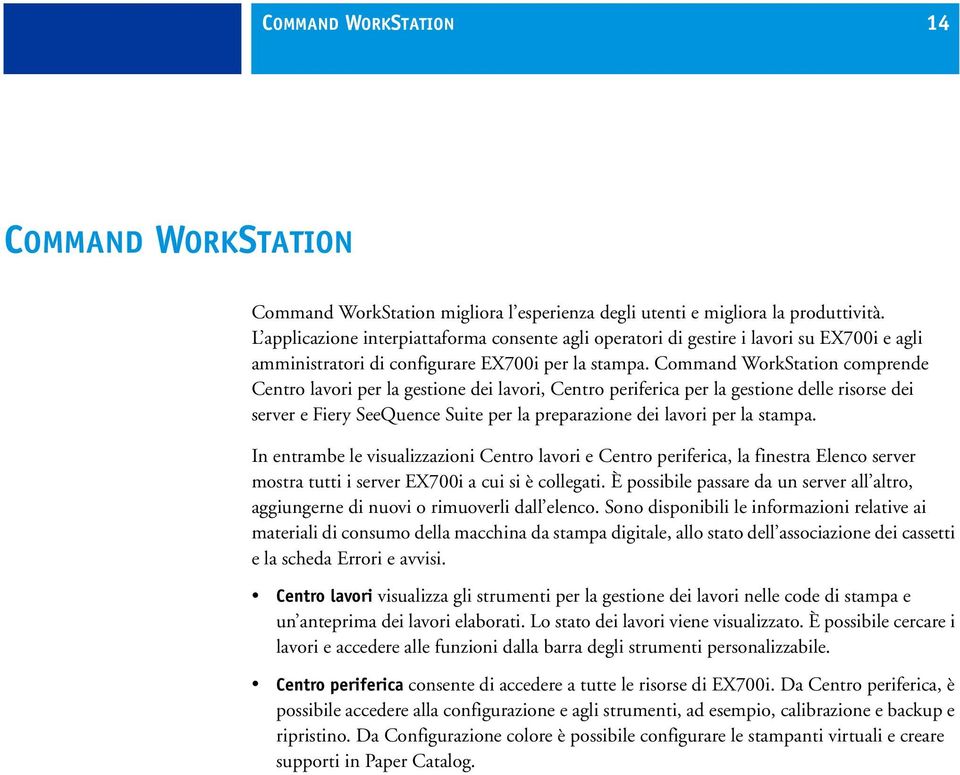 Command WorkStation comprende Centro lavori per la gestione dei lavori, Centro periferica per la gestione delle risorse dei server e Fiery SeeQuence Suite per la preparazione dei lavori per la stampa.