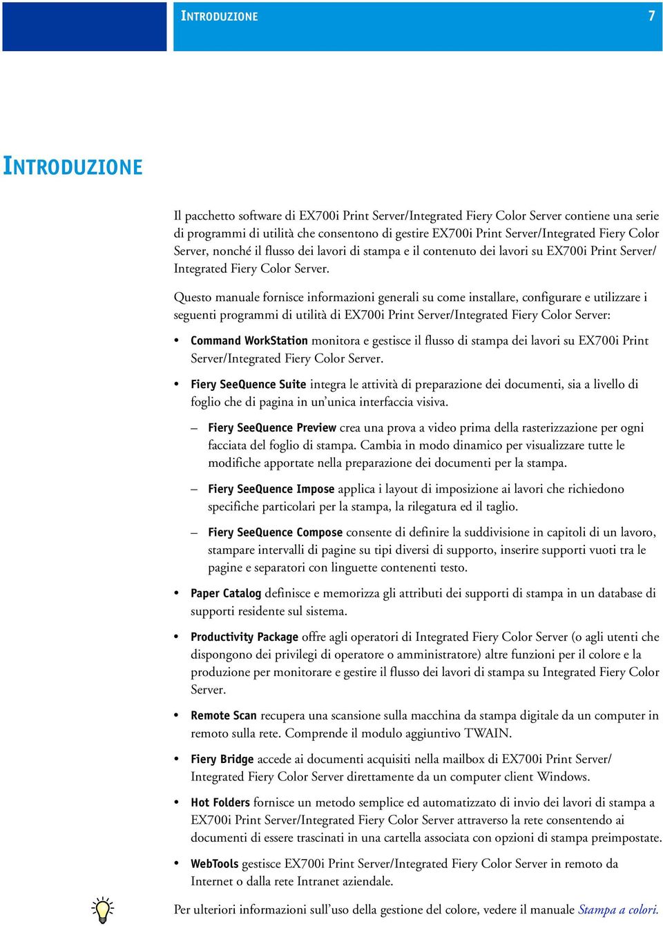 Questo manuale fornisce informazioni generali su come installare, configurare e utilizzare i seguenti programmi di utilità di EX700i Print Server/Integrated Fiery Color Server: Command WorkStation