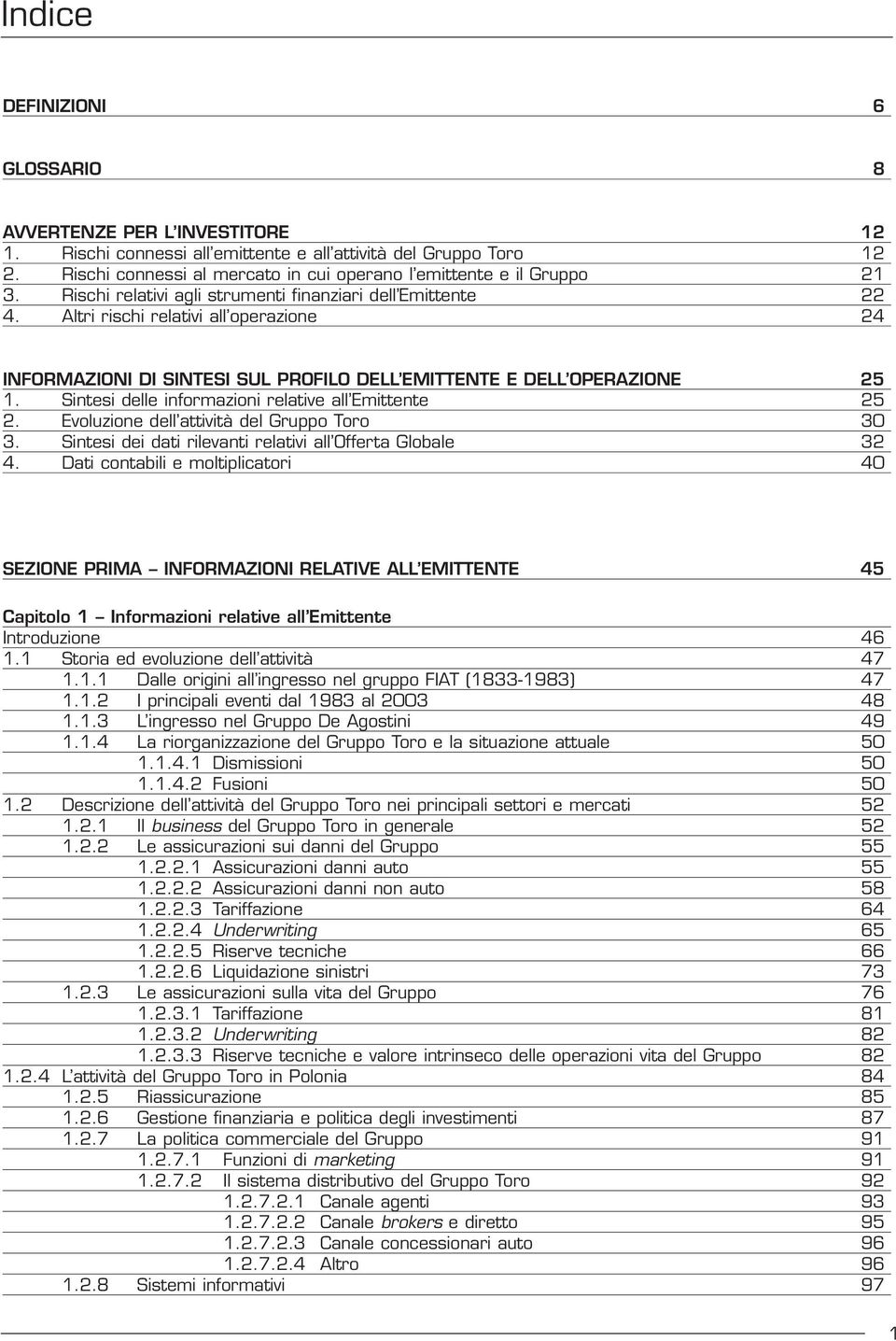 Altri rischi relativi all operazione 24 INFORMAZIONI DI SINTESI SUL PROFILO DELL EMITTENTE E DELL OPERAZIONE 25 1. Sintesi delle informazioni relative all Emittente 25 2.