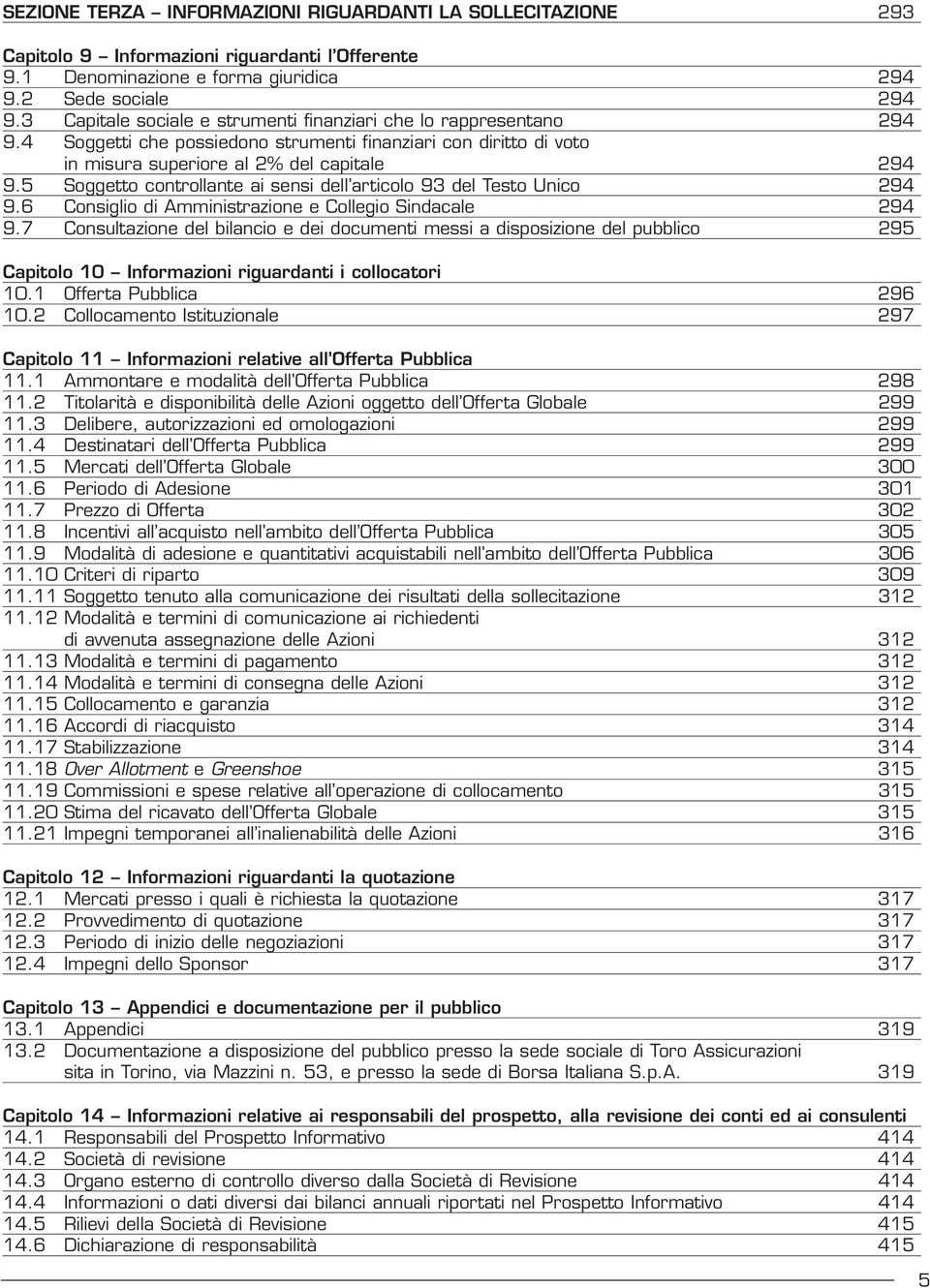 5 Soggetto controllante ai sensi dell articolo 93 del Testo Unico 294 9.6 Consiglio di Amministrazione e Collegio Sindacale 294 9.