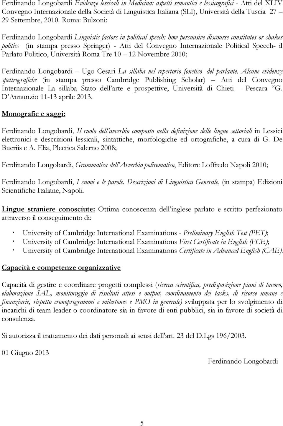 Roma: Bulzoni; Ferdinando Longobardi Linguistic factors in political speech: how persuasive discourse constitutes or shakes politics (in stampa presso Springer) - Atti del Convegno Internazionale