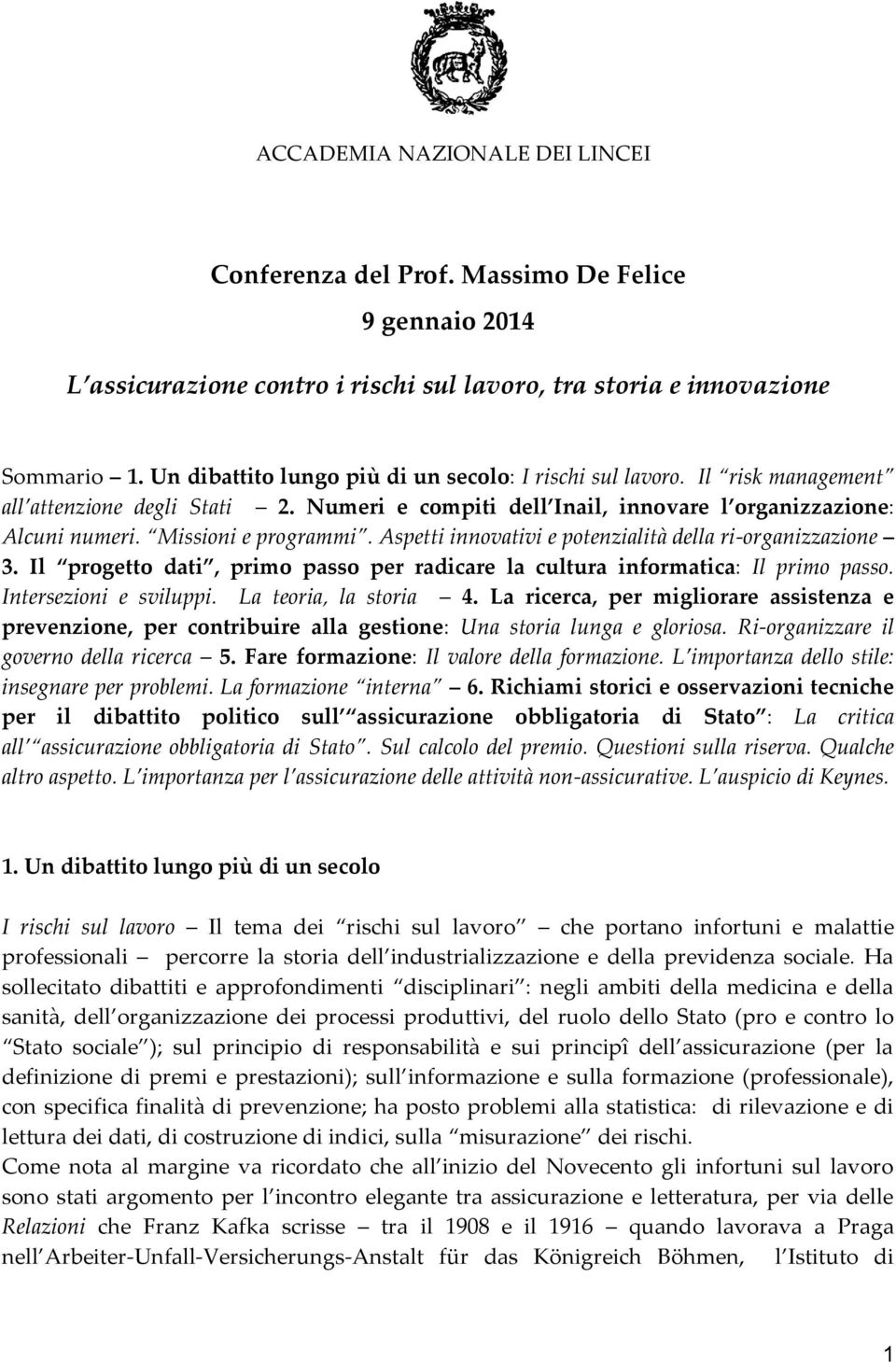 Aspetti innovativi e potenzialità della ri-organizzazione 3. Il progetto dati, primo passo per radicare la cultura informatica: Il primo passo. Intersezioni e sviluppi. La teoria, la storia 4.