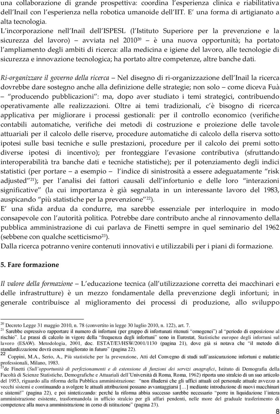 ricerca: alla medicina e igiene del lavoro, alle tecnologie di sicurezza e innovazione tecnologica; ha portato altre competenze, altre banche dati.