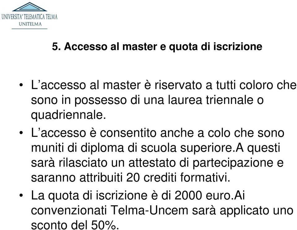 L accesso è consentito anche a colo che sono muniti di diploma di scuola superiore.