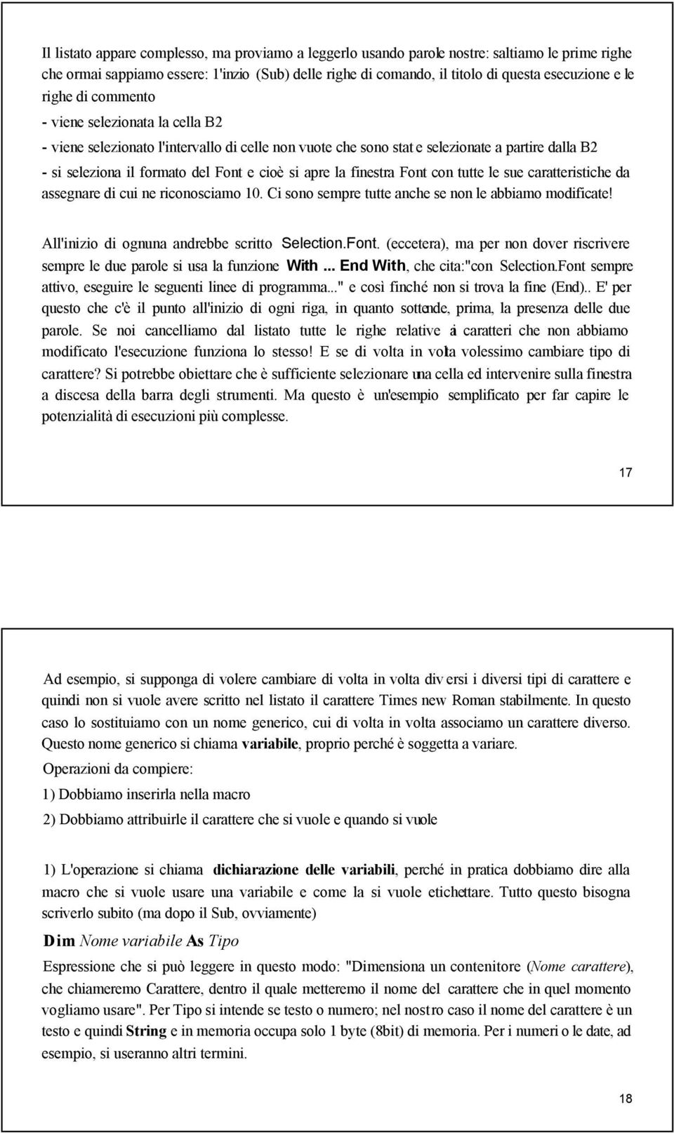 la finestra Font con tutte le sue caratteristiche da assegnare di cui ne riconosciamo 10. Ci sono sempre tutte anche se non le abbiamo modificate! Allinizio di ognuna andrebbe scritto Selection.Font. (eccetera), ma per non dover riscrivere sempre le due parole si usa la funzione With.