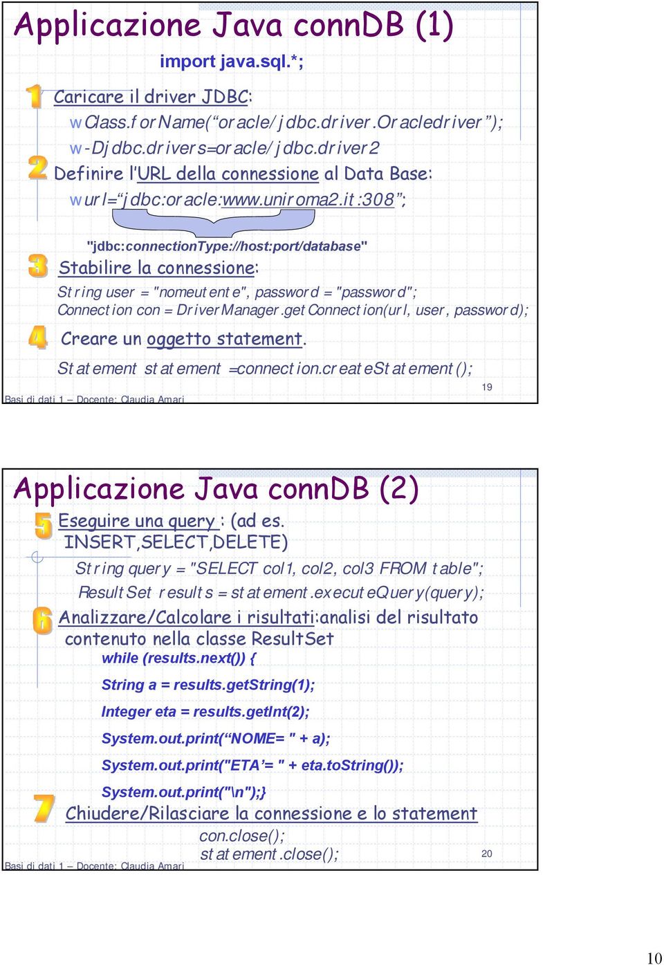 it:308 ; "jdbc:connectiontype://host:port/database" Stabilire la connessione: String user = "nomeutente", password = "password"; Connection con = DriverManager.