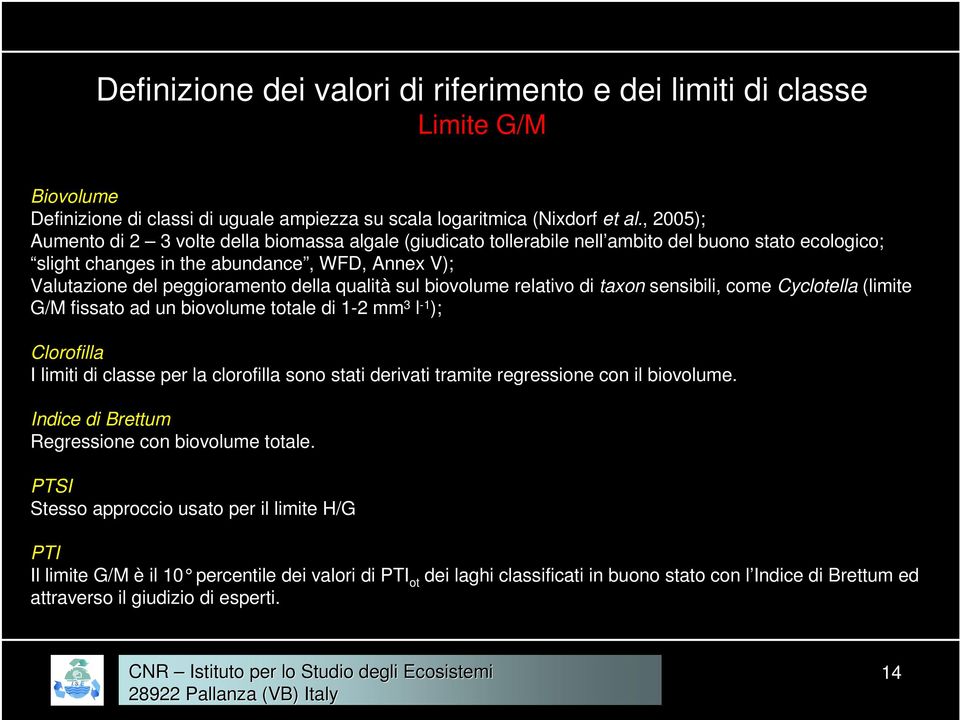 qualità sul biovolume relativo di taxon sensibili, come Cyclotella (limite G/M fissato ad un biovolume totale di 1-2 mm 3 l -1 ); Clorofilla I limiti di classe per la clorofilla sono stati derivati