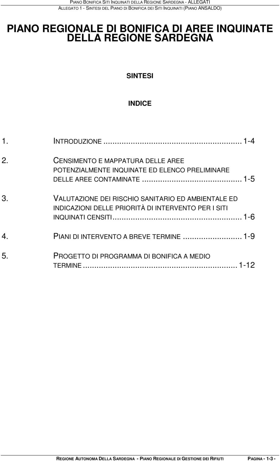 VALUTAZIONE DEI RISCHIO SANITARIO ED AMBIENTALE ED INDICAZIONI DELLE PRIORITÀ DI INTERVENTO PER I SITI INQUINATI CENSITI... 1-6 4.