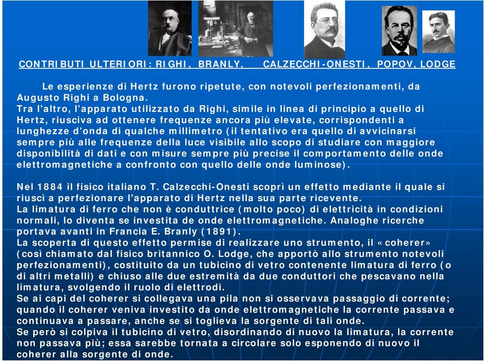 (il tentativo era quello di avvicinarsi sempre più alle frequenze della luce visibile allo scopo di studiare con maggiore disponibilità di dati e con misure sempre più precise il comportamento delle